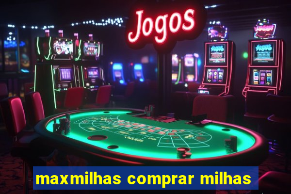 maxmilhas comprar milhas